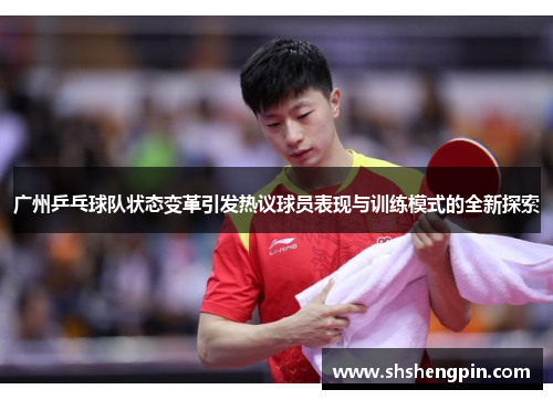 广州乒乓球队状态变革引发热议球员表现与训练模式的全新探索
