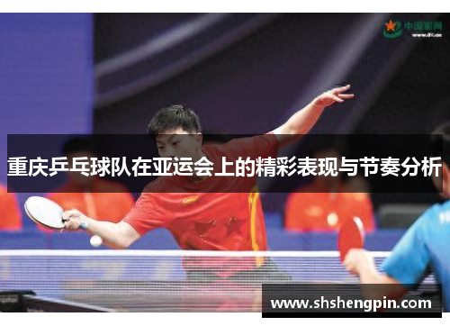 重庆乒乓球队在亚运会上的精彩表现与节奏分析
